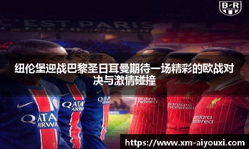 纽伦堡迎战巴黎圣日耳曼期待一场精彩的欧战对决与激情碰撞