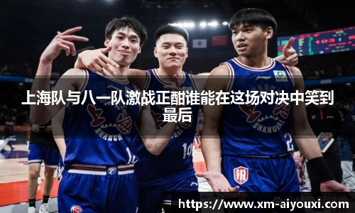 上海队与八一队激战正酣谁能在这场对决中笑到最后