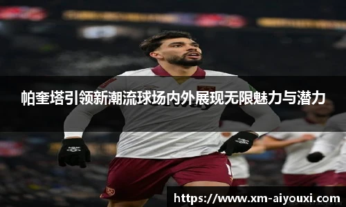 帕奎塔引领新潮流球场内外展现无限魅力与潜力