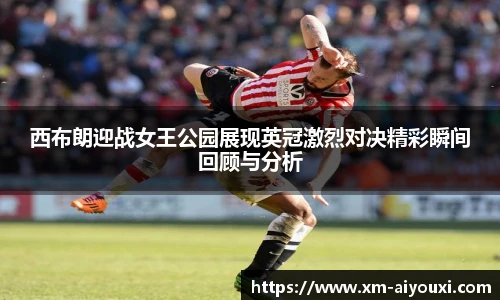 西布朗迎战女王公园展现英冠激烈对决精彩瞬间回顾与分析