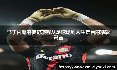 马丁内斯的传奇旅程从足球场到人生舞台的精彩篇章